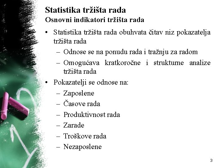 Statistika tržišta rada Osnovni indikatori tržišta rada • Statistika tržišta rada obuhvata čitav niz