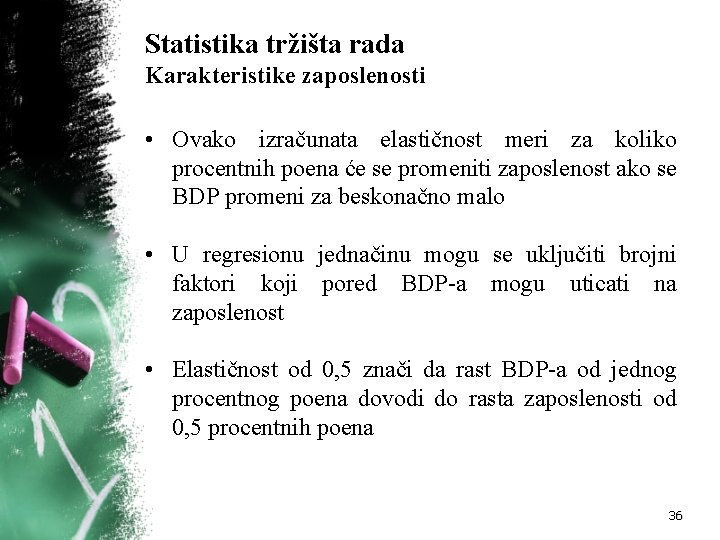Statistika tržišta rada Karakteristike zaposlenosti • Ovako izračunata elastičnost meri za koliko procentnih poena