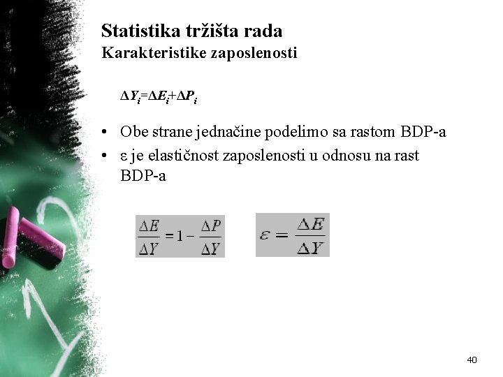 Statistika tržišta rada Karakteristike zaposlenosti ΔYi=ΔEi+ΔPi • Obe strane jednačine podelimo sa rastom BDP