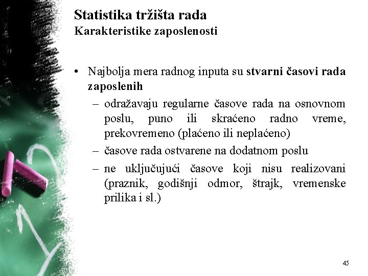 Statistika tržišta rada Karakteristike zaposlenosti • Najbolja mera radnog inputa su stvarni časovi rada
