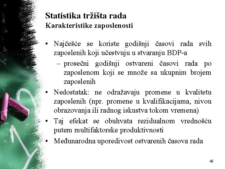 Statistika tržišta rada Karakteristike zaposlenosti • Najčešće se koriste godišnji časovi rada svih zaposlenih