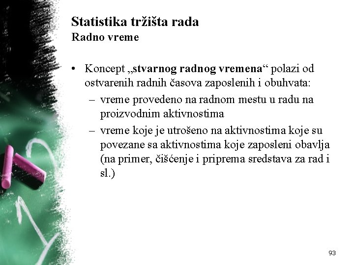 Statistika tržišta rada Radno vreme • Koncept „stvarnog radnog vremena“ polazi od ostvarenih radnih
