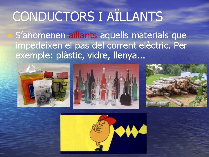 CONDUCTORS I AÏLLANTS • S’anomenen aïllants aquells materials que impedeixen el pas del corrent