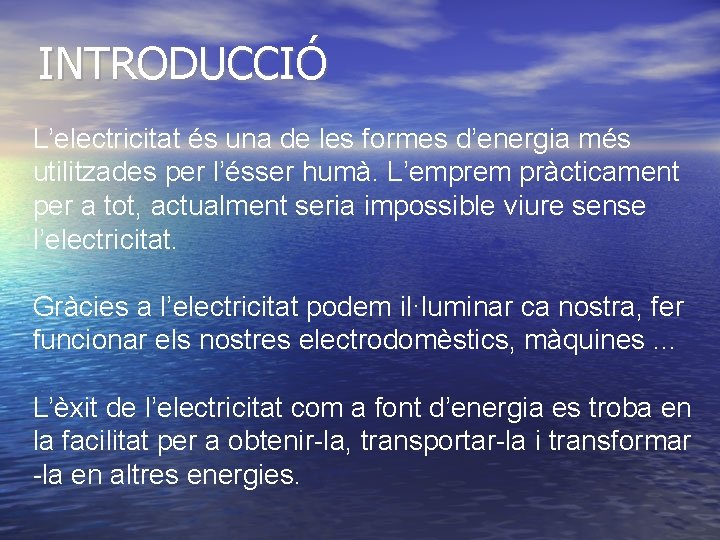 INTRODUCCIÓ L’electricitat és una de les formes d’energia més utilitzades per l’ésser humà. L’emprem