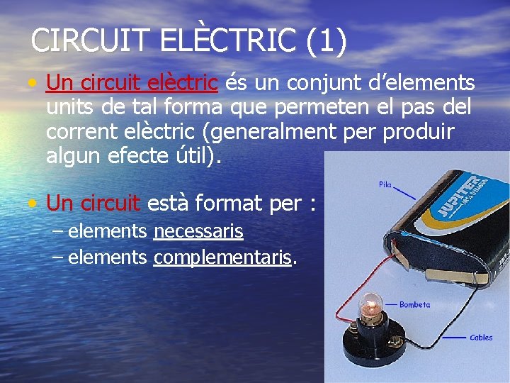 CIRCUIT ELÈCTRIC (1) • Un circuit elèctric és un conjunt d’elements units de tal