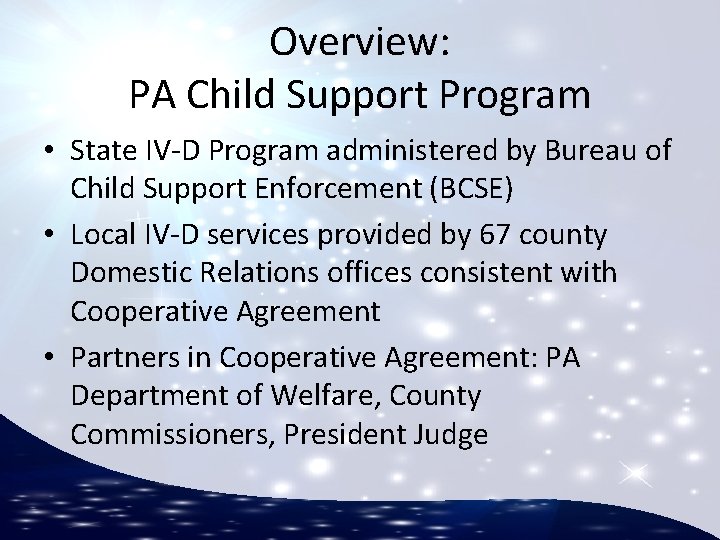 Overview: PA Child Support Program • State IV-D Program administered by Bureau of Child