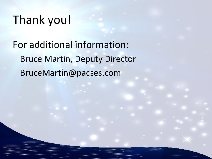 Thank you! For additional information: Bruce Martin, Deputy Director Bruce. Martin@pacses. com 
