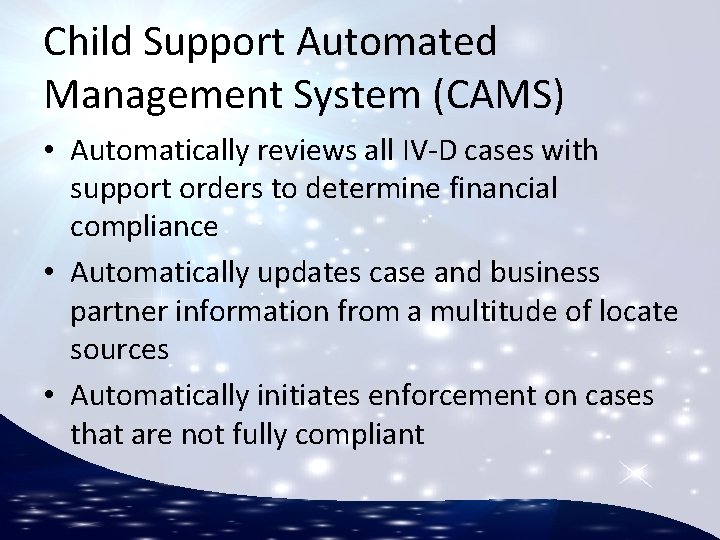 Child Support Automated Management System (CAMS) • Automatically reviews all IV-D cases with support