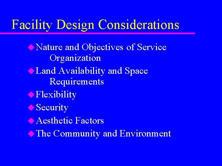 Facility Design Considerations u Nature and Objectives of Service Organization u Land Availability and Facility Design Considerations u Nature and Objectives of Service Organization u Land Availability and