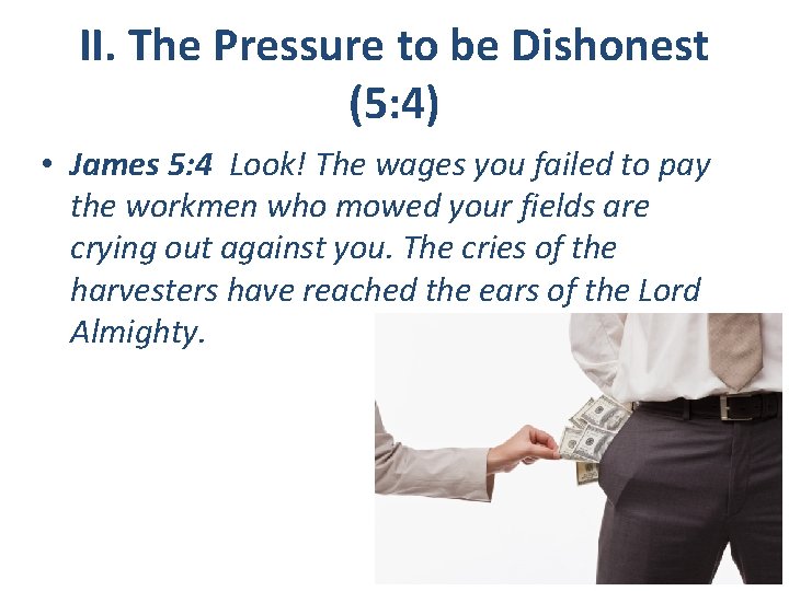 II. The Pressure to be Dishonest (5: 4) • James 5: 4 Look! The