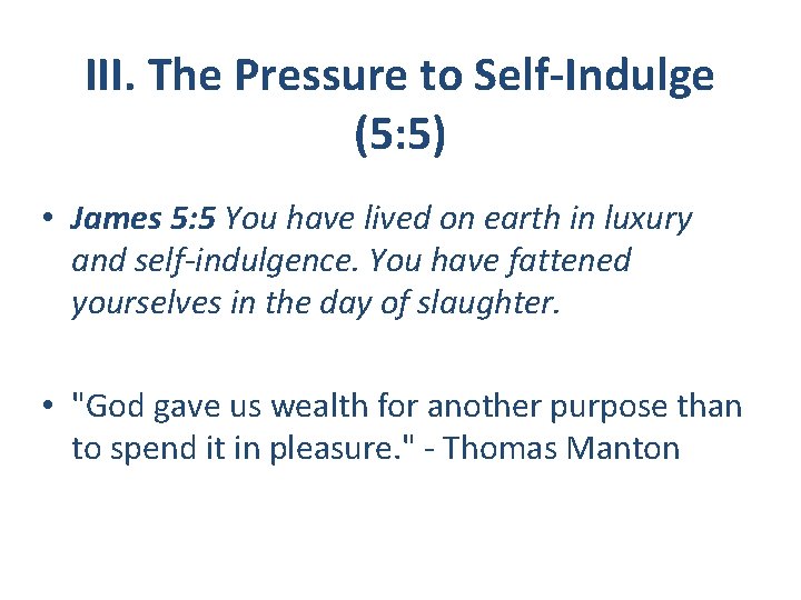  III. The Pressure to Self-Indulge (5: 5) • James 5: 5 You have
