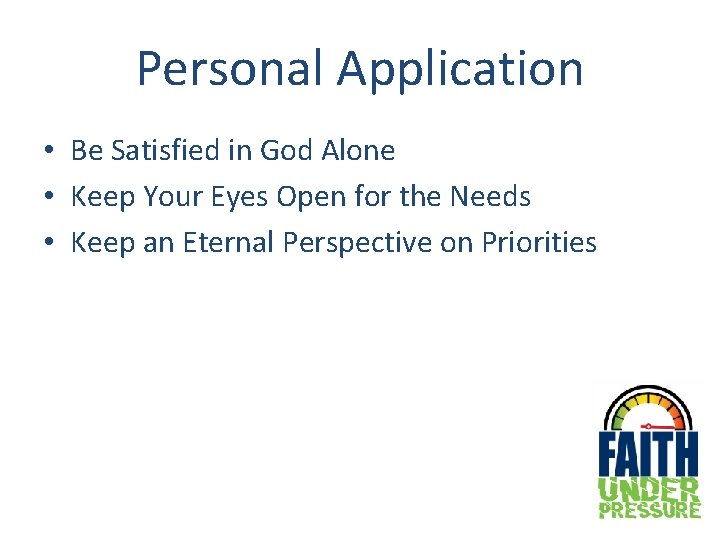Personal Application • Be Satisfied in God Alone • Keep Your Eyes Open for