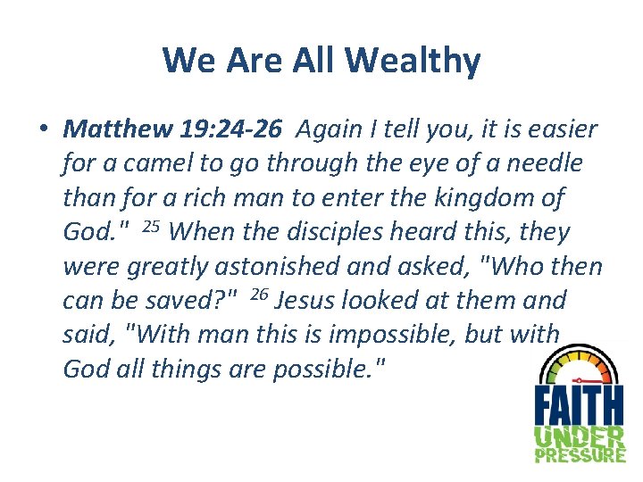 We Are All Wealthy • Matthew 19: 24 -26 Again I tell you, it