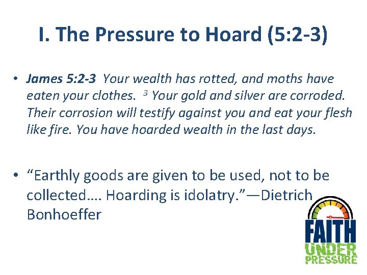 I. The Pressure to Hoard (5: 2 -3) • James 5: 2 -3 Your