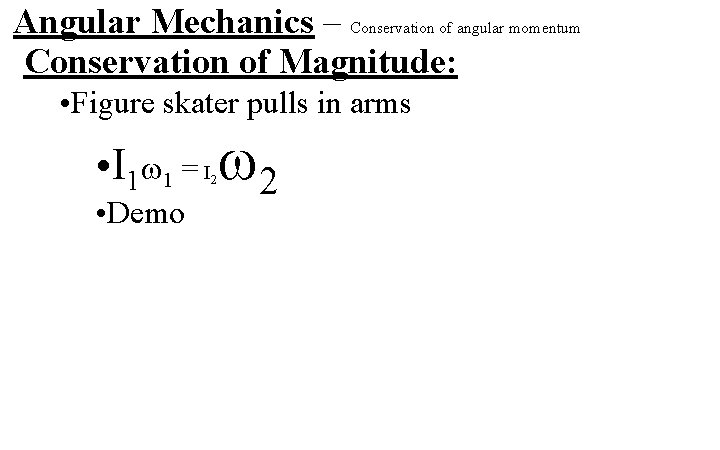 Angular Mechanics – Conservation of angular momentum Conservation of Magnitude: • Figure skater pulls