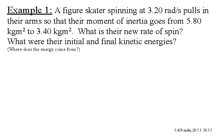 Example 1: A figure skater spinning at 3. 20 rad/s pulls in their arms