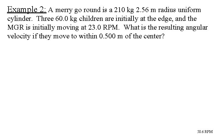 Example 2: A merry go round is a 210 kg 2. 56 m radius