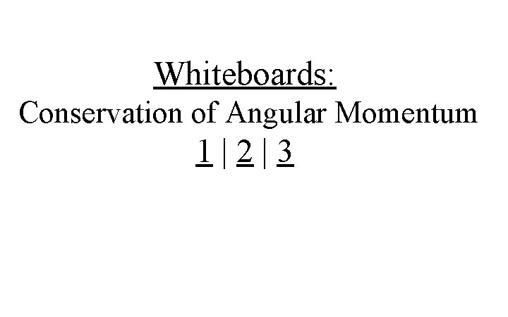 Whiteboards: Conservation of Angular Momentum 1|2|3 