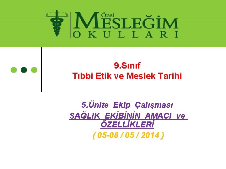 9. Sınıf Tıbbi Etik ve Meslek Tarihi 5. Ünite Ekip Çalışması SAĞLIK EKİBİNİN AMACI