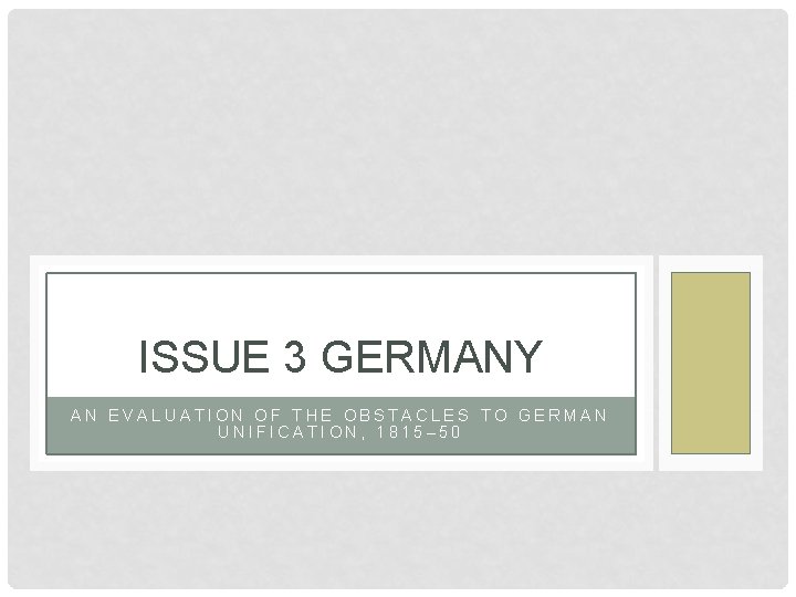ISSUE 3 GERMANY AN EVALUATION OF THE OBSTACLES TO GERMAN UNIFICATION, 1815– 50 