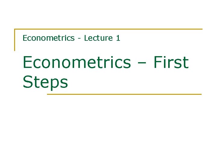 Econometrics - Lecture 1 Econometrics – First Steps 