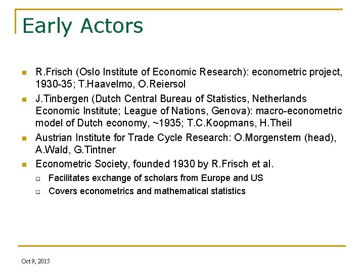 Early Actors n n R. Frisch (Oslo Institute of Economic Research): econometric project, 1930