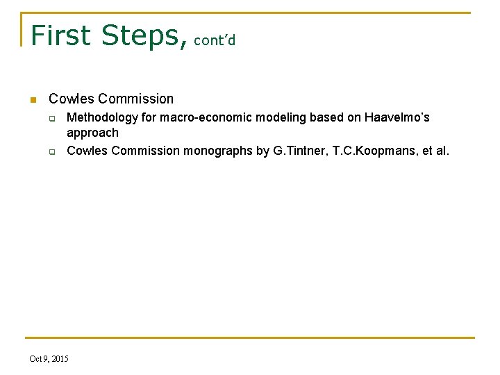 First Steps, cont’d n Cowles Commission q q Methodology for macro-economic modeling based on