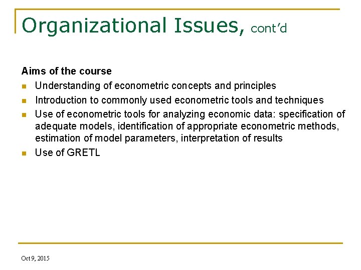 Organizational Issues, cont’d Aims of the course n Understanding of econometric concepts and principles