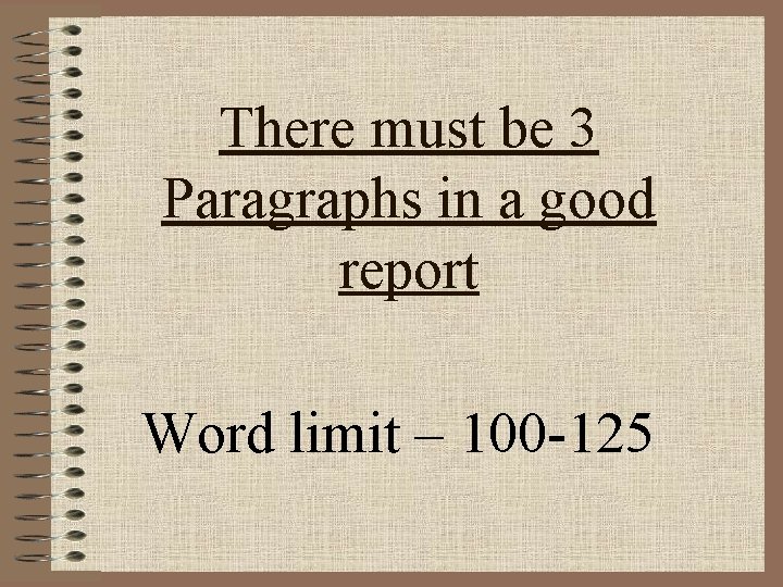 There must be 3 Paragraphs in a good report Word limit – 100 -125