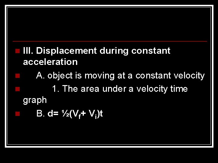 III. Displacement during constant acceleration n A. object is moving at a constant velocity