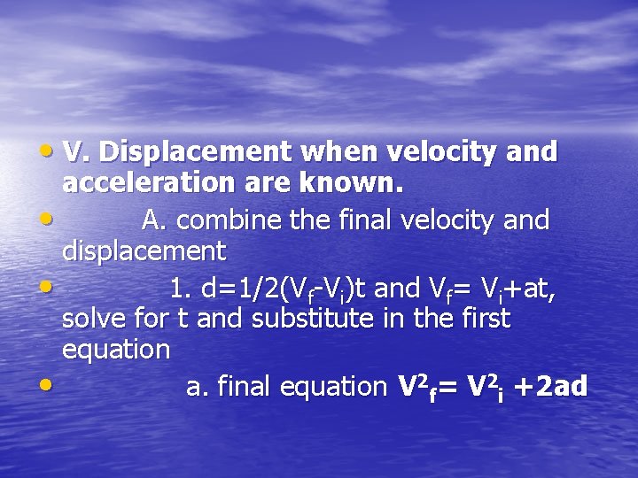  • V. Displacement when velocity and acceleration are known. • A. combine the