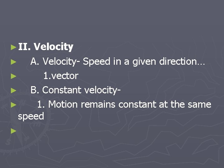 ► II. Velocity ► A. Velocity- Speed in a given direction… ► 1. vector