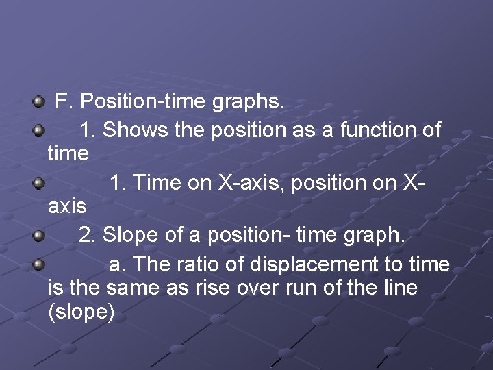 F. Position-time graphs. 1. Shows the position as a function of time 1. Time