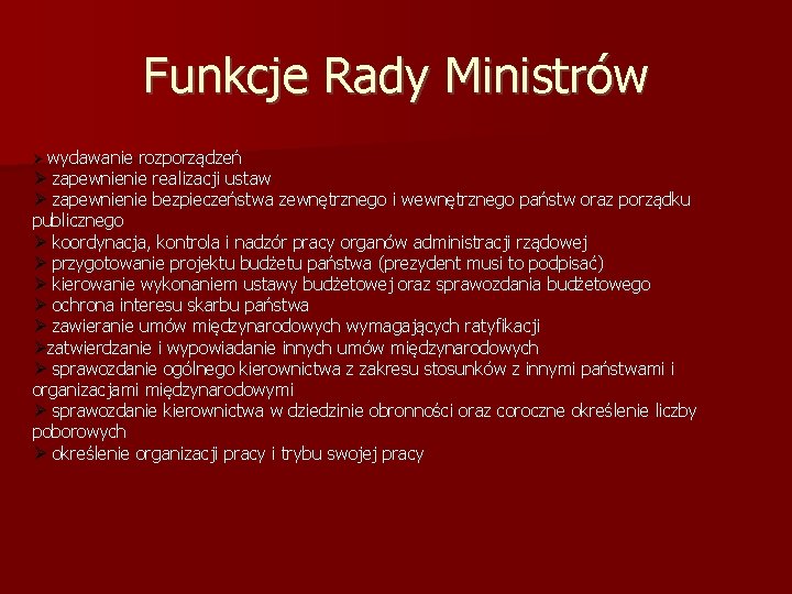 Funkcje Rady Ministrów Ø wydawanie rozporządzeń Ø zapewnienie realizacji ustaw Ø zapewnienie bezpieczeństwa zewnętrznego Funkcje Rady Ministrów Ø wydawanie rozporządzeń Ø zapewnienie realizacji ustaw Ø zapewnienie bezpieczeństwa zewnętrznego