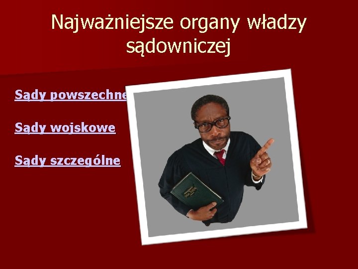 Najważniejsze organy władzy sądowniczej Sądy powszechne Sądy wojskowe Sądy szczególne 