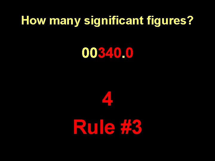 How many significant figures? 00340. 0 4 Rule #3 