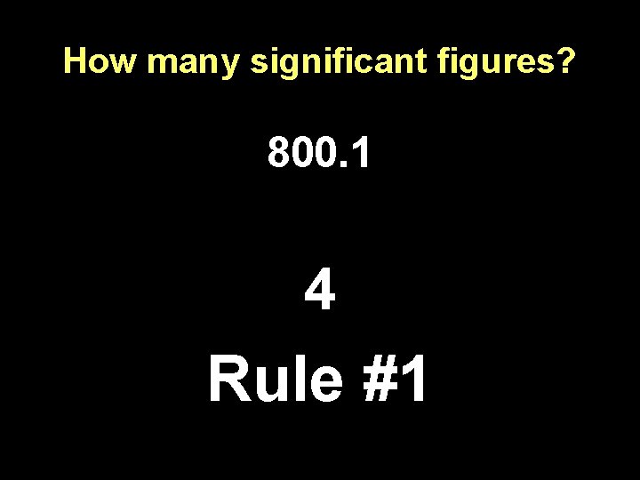 How many significant figures? 800. 1 4 Rule #1 
