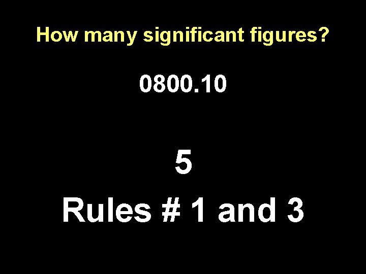 How many significant figures? 0800. 10 5 Rules # 1 and 3 