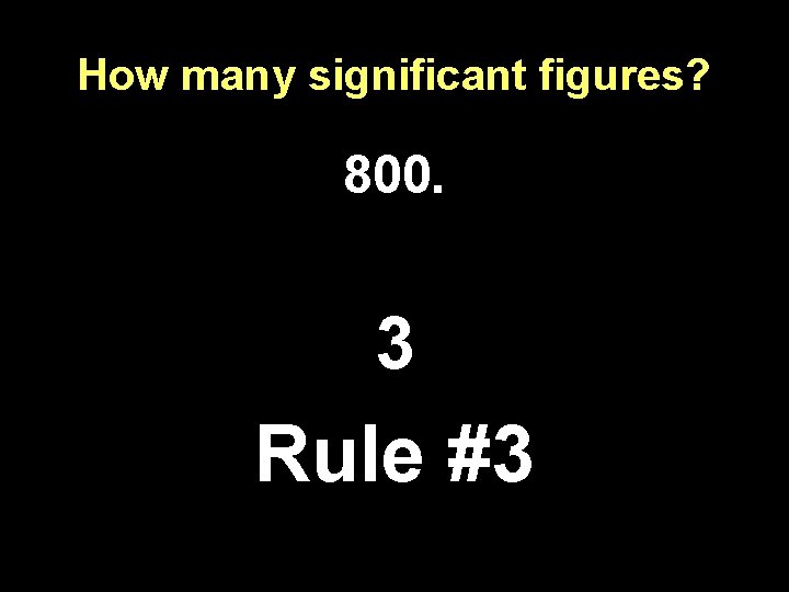 How many significant figures? 800. 3 Rule #3 