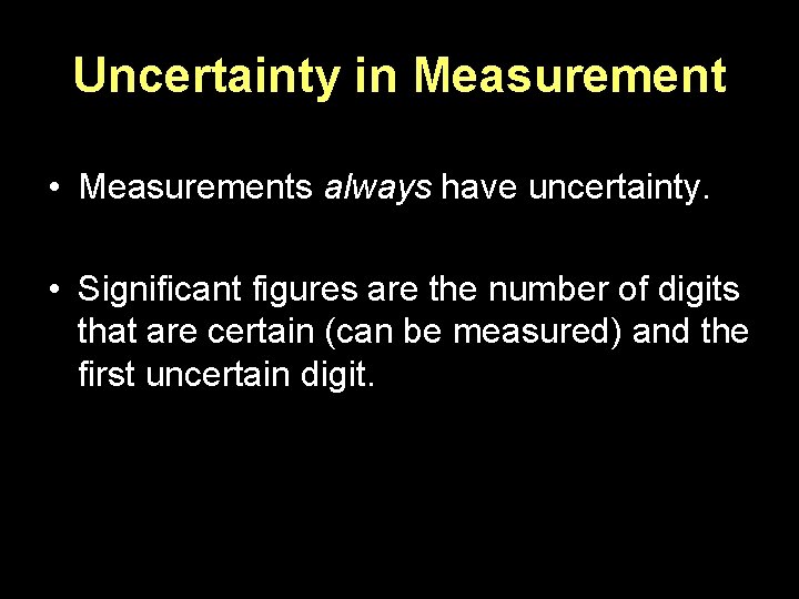 Uncertainty in Measurement • Measurements always have uncertainty. • Significant figures are the number