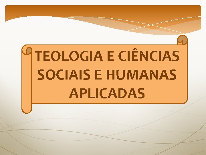 TEOLOGIA E CIÊNCIAS SOCIAIS E HUMANAS APLICADAS 