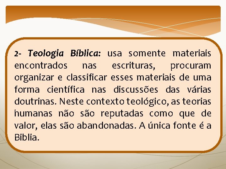 2 - Teologia Bíblica: usa somente materiais encontrados nas escrituras, procuram organizar e classificar