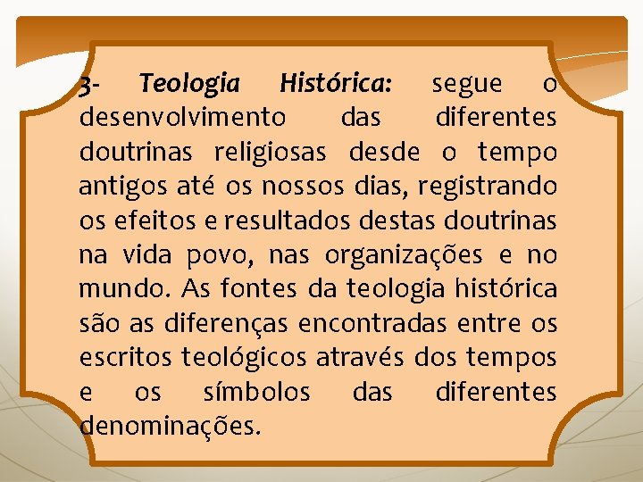 3 - Teologia Histórica: segue o desenvolvimento das diferentes doutrinas religiosas desde o tempo