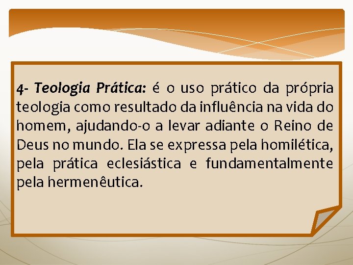 4 - Teologia Prática: é o uso prático da própria teologia como resultado da