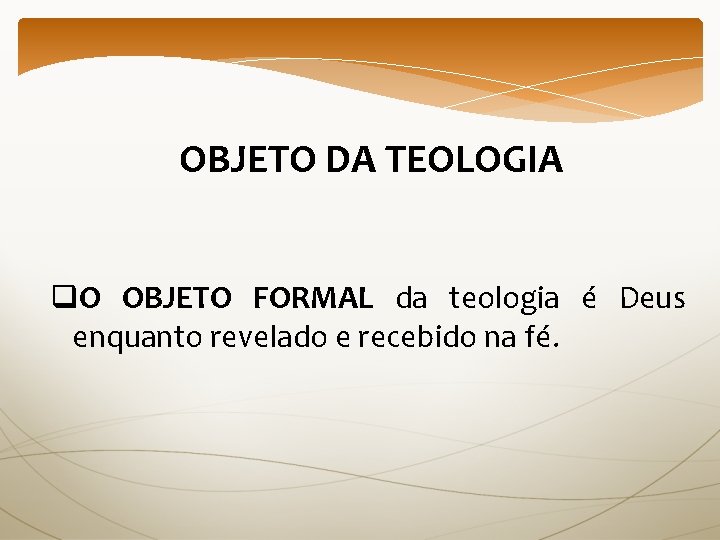 OBJETO DA TEOLOGIA q. O OBJETO FORMAL da teologia é Deus enquanto revelado e