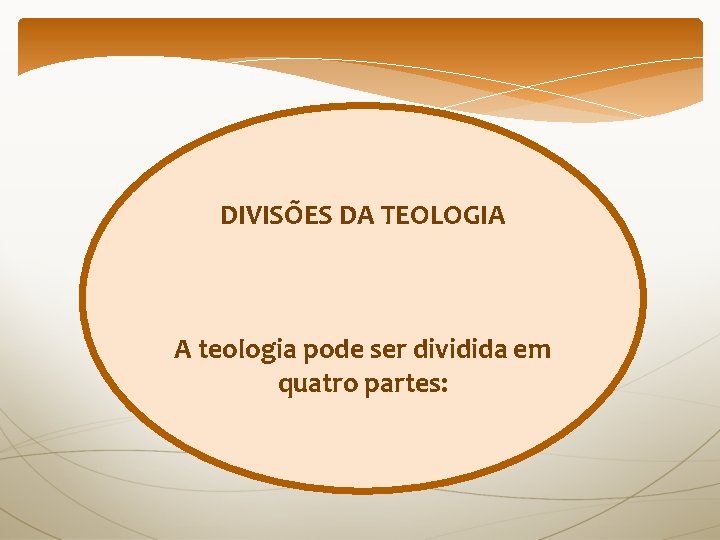 DIVISÕES DA TEOLOGIA A teologia pode ser dividida em quatro partes: 