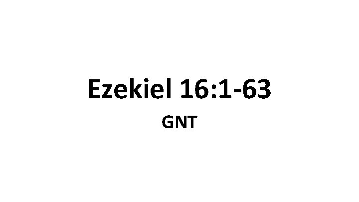 Ezekiel 16: 1 -63 GNT 