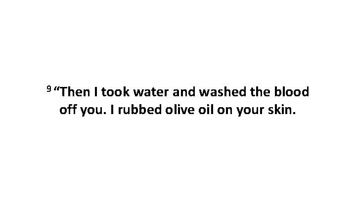 9 “Then I took water and washed the blood off you. I rubbed olive