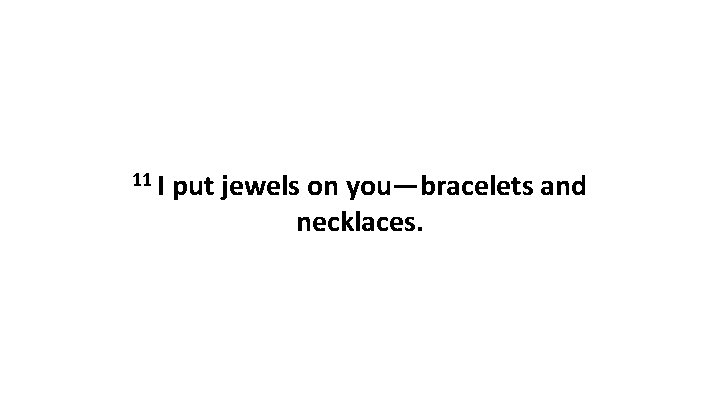 11 I put jewels on you—bracelets and necklaces. 