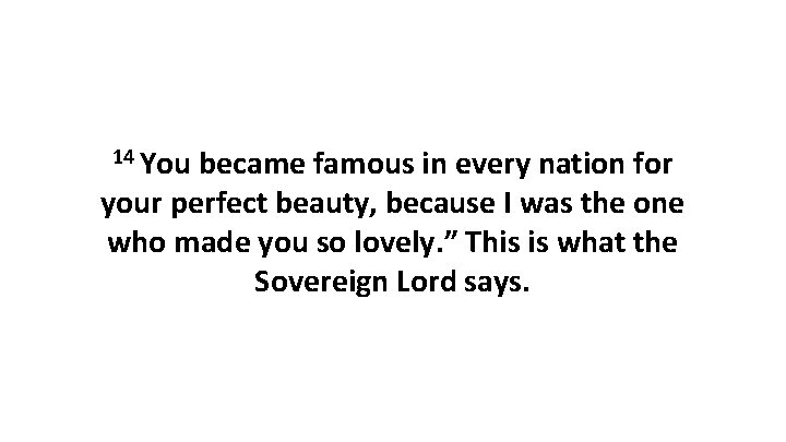 14 You became famous in every nation for your perfect beauty, because I was